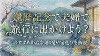 還暦記念で夫婦で旅行に出かけよう？おすすめの温泉地3選や宿選びを解説