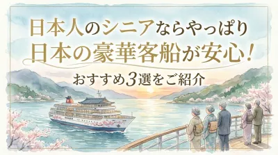 日本人のシニアならやっぱり日本の豪華客船が安心！おすすめ3選をご紹介